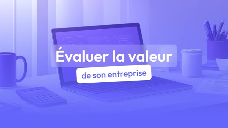 Évaluer la valeur de son entreprise : les 3 méthodes